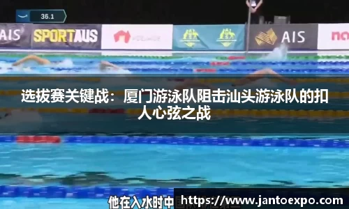 选拔赛关键战:厦门游泳队阻击汕头游泳队的扣人心弦之战