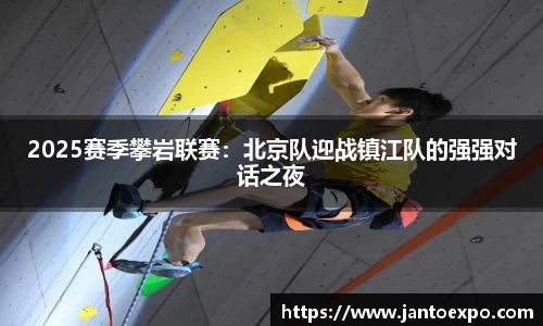 2025赛季攀岩联赛：北京队迎战镇江队的强强对话之夜