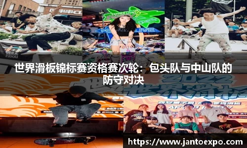 世界滑板锦标赛资格赛次轮：包头队与中山队的防守对决