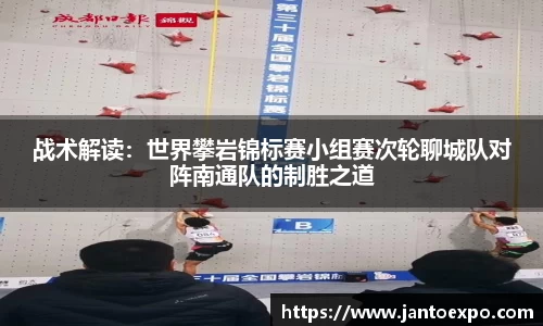 战术解读：世界攀岩锦标赛小组赛次轮聊城队对阵南通队的制胜之道