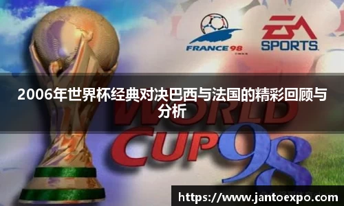 2006年世界杯经典对决巴西与法国的精彩回顾与分析